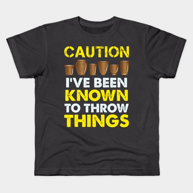 Funny Pottery Gift " Caution, I've Been Known To Throw Things " Kids T-Shirt by Design Seventytwo